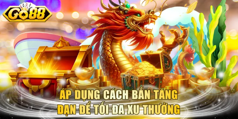 Áp dụng cách bắn tăng đạn để tối đa xu thưởng