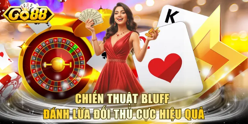 Chiến thuật bluff đánh lừa đối thủ cực hiệu quả