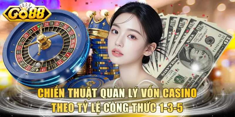 Chiến thuật quản lý vốn casino theo tỷ lệ công thức 1-3-5
