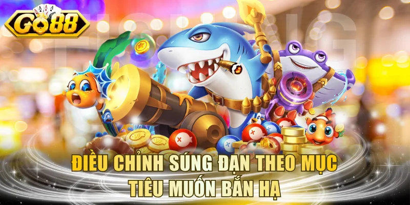 Điều chỉnh súng đạn theo mục tiêu muốn bắn hạ
