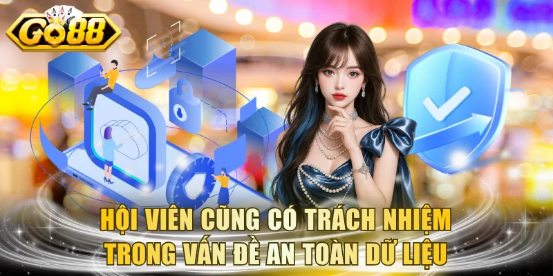 Hội viên cũng có trách nhiệm trong vấn đề an toàn dữ liệu