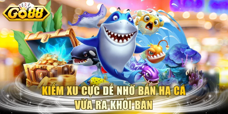 Kiếm xu cực dễ nhờ bắn hạ cá vừa ra khỏi bàn