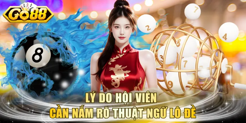 Lý do hội viên cần nắm rõ thuật ngữ lô đề