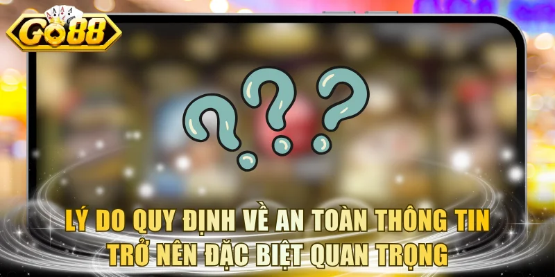 Lý do quy định về an toàn thông tin trở nên đặc biệt quan trọng