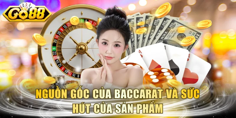 Nguồn gốc của baccarat và sức hút của sản phẩm