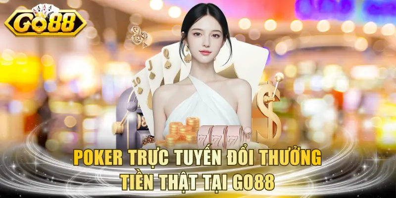 Poker trực tuyến đổi thưởng tiền thật tại GO88