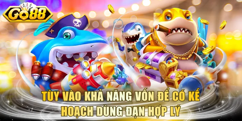 Tùy vào khả năng vốn để có kế hoạch dùng đạn hợp lý