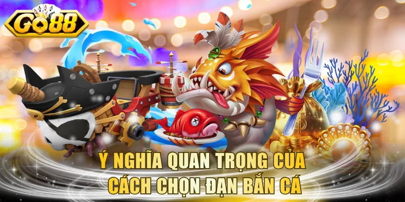 Ý nghĩa của cách chọn đạn bắn cá mọi người cần nắm